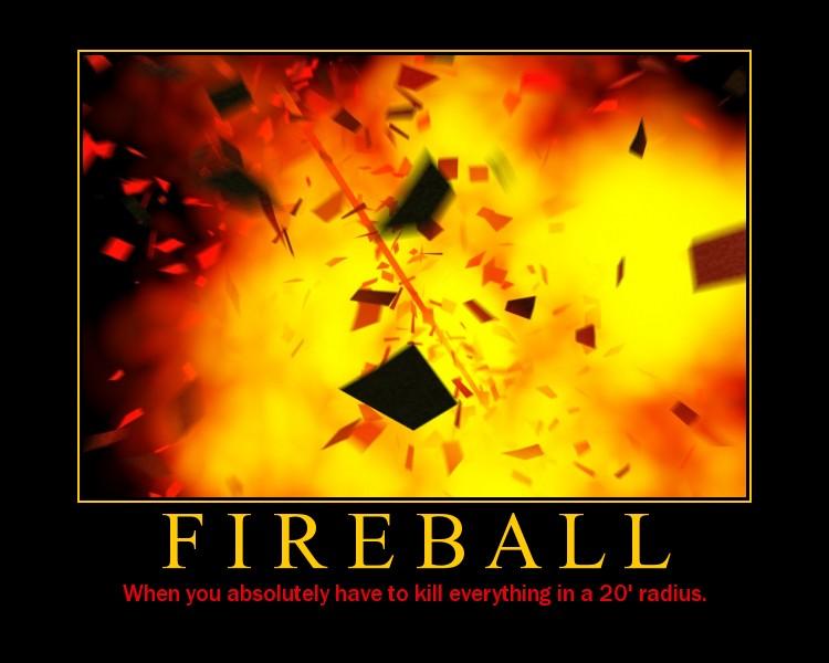 Fireball - When you absolutely have to kill everything in a 20' radius